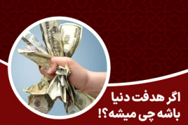 اگر هدفت دنیا باشه چی میشه؟!